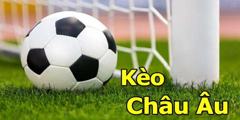 Kèo Châu Âu Và Một Số Mẹo Bắt Kèo Chuẩn Xác Đến Từ Chuyên Gia